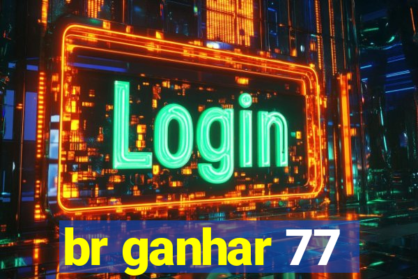 br ganhar 77